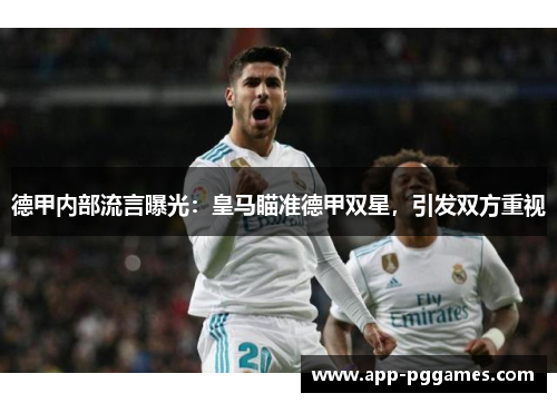 德甲内部流言曝光：皇马瞄准德甲双星，引发双方重视