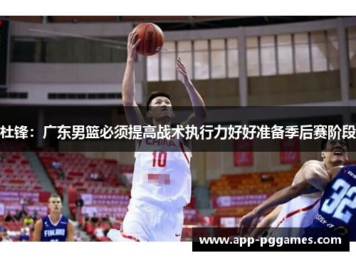 杜锋：广东男篮必须提高战术执行力好好准备季后赛阶段