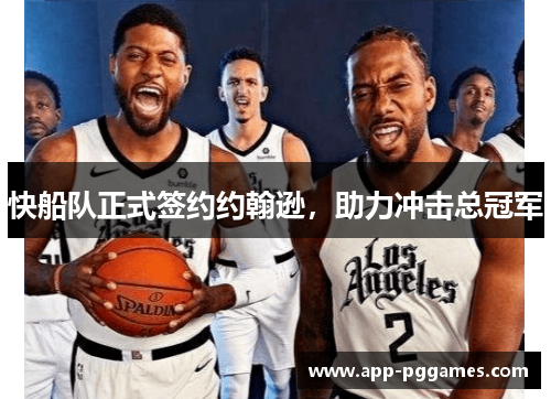 快船队正式签约约翰逊，助力冲击总冠军