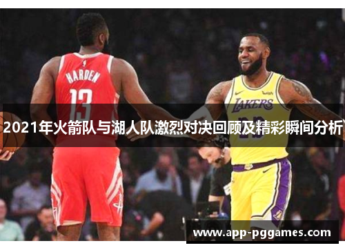 2021年火箭队与湖人队激烈对决回顾及精彩瞬间分析