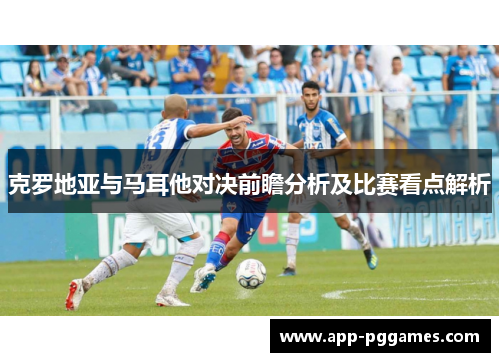 克罗地亚与马耳他对决前瞻分析及比赛看点解析