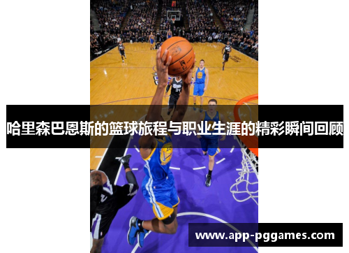 哈里森巴恩斯的篮球旅程与职业生涯的精彩瞬间回顾